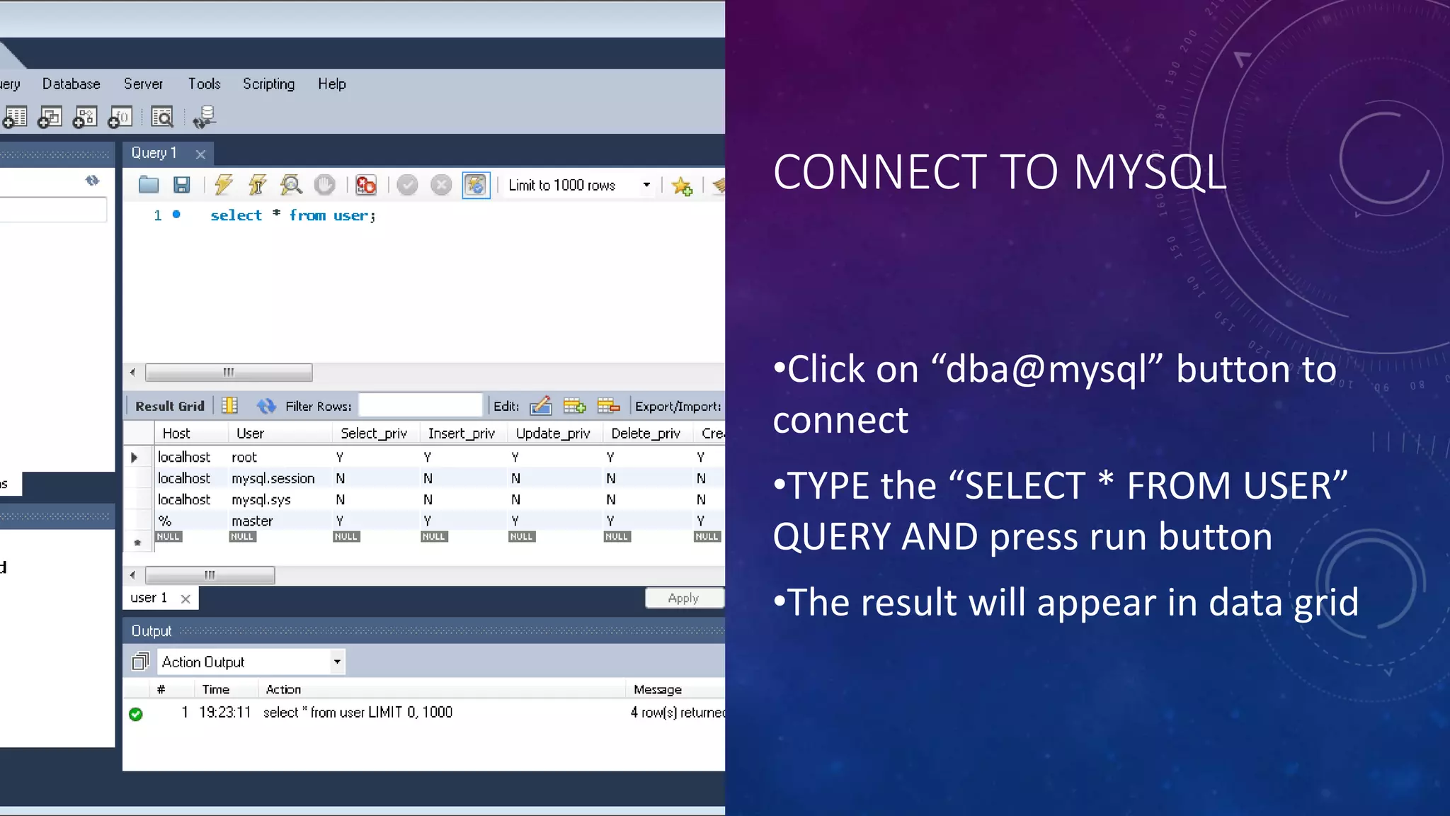 CONNECT TO MYSQL
•Click on “dba@mysql” button to
connect
•TYPE the “SELECT * FROM USER”
QUERY AND press run button
•The result will appear in data grid
 