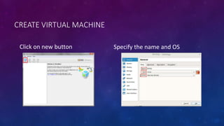 CREATE VIRTUAL MACHINE
Click on new button Specify the name and OS
 