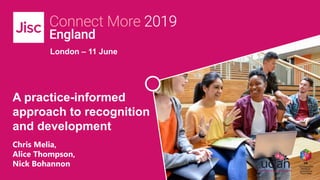 London – 11 June
A practice-informed
approach to recognition
and development
Chris Melia,
Alice Thompson,
Nick Bohannon
 