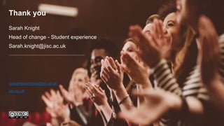 customerservices@jisc.ac.uk
jisc.ac.uk
Thank you
Sarah Knight
Head of change - Student experience
Sarah.knight@jisc.ac.uk
 
