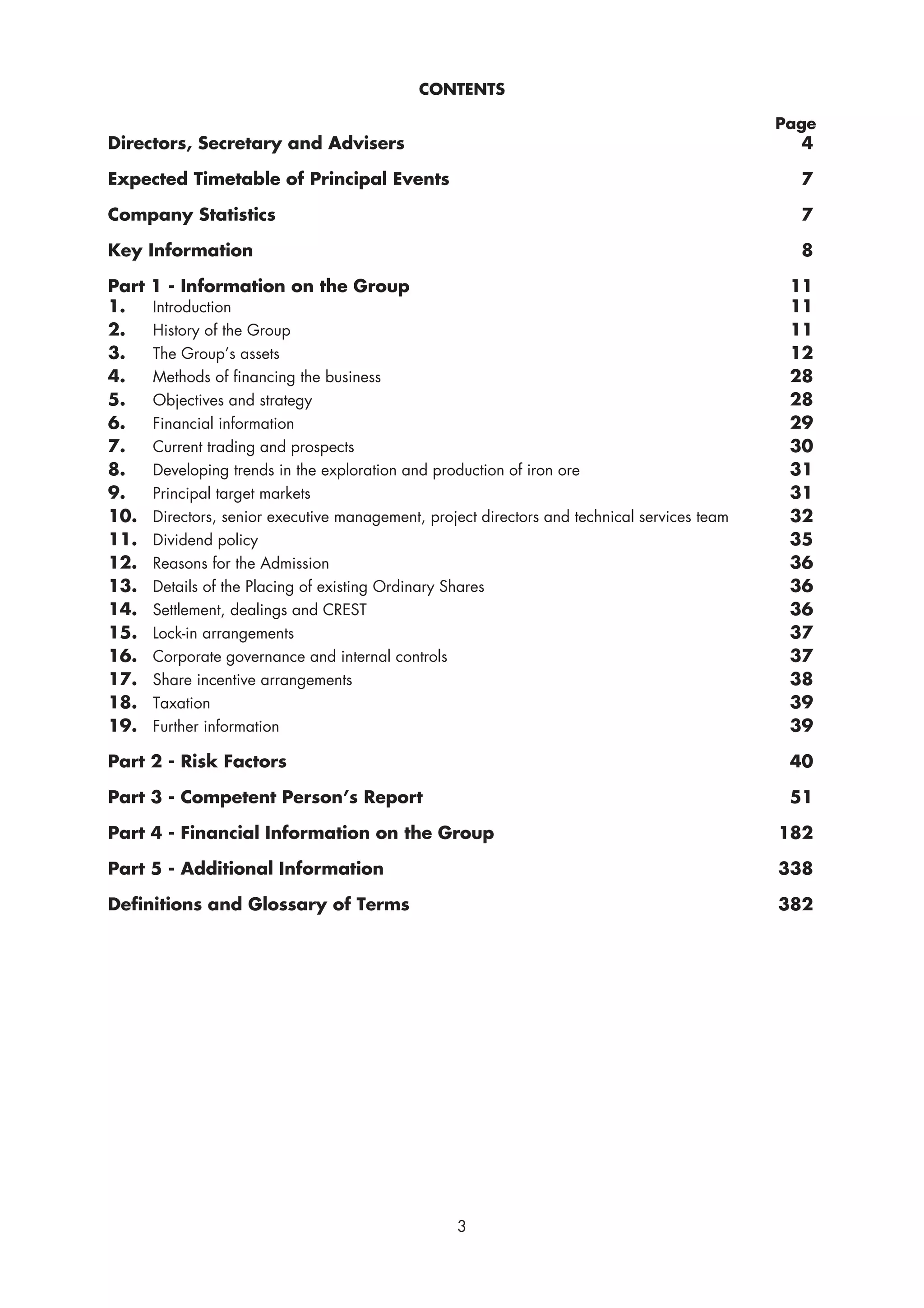 CONTENTS

                                                                                               Page
Directors, Secretary and Advisers                                                                4

Expected Timetable of Principal Events                                                           7

Company Statistics                                                                               7

Key Information                                                                                  8

Part   1 - Information on the Group                                                             11
1.     Introduction                                                                             11
2.     History of the Group                                                                     11
3.     The Group’s assets                                                                       12
4.     Methods of financing the business                                                        28
5.     Objectives and strategy                                                                  28
6.     Financial information                                                                    29
7.     Current trading and prospects                                                            30
8.     Developing trends in the exploration and production of iron ore                          31
9.     Principal target markets                                                                 31
10.    Directors, senior executive management, project directors and technical services team    32
11.    Dividend policy                                                                          35
12.    Reasons for the Admission                                                                36
13.    Details of the Placing of existing Ordinary Shares                                       36
14.    Settlement, dealings and CREST                                                           36
15.    Lock-in arrangements                                                                     37
16.    Corporate governance and internal controls                                               37
17.    Share incentive arrangements                                                             38
18.    Taxation                                                                                 39
19.    Further information                                                                      39

Part 2 - Risk Factors                                                                           40

Part 3 - Competent Person’s Report                                                              51

Part 4 - Financial Information on the Group                                                    182

Part 5 - Additional Information                                                                338

Definitions and Glossary of Terms                                                              382




                                                   3
 