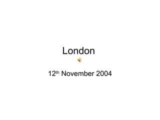 London  12 th  November 2004 
