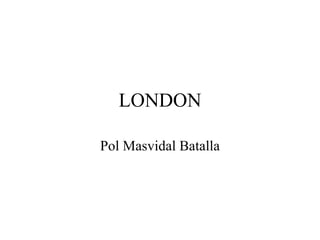 LONDON Pol Masvidal Batalla 