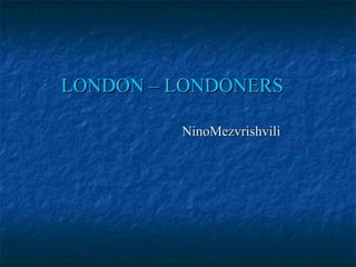 LONDON – LONDONERS   NinoMezvrishvili 