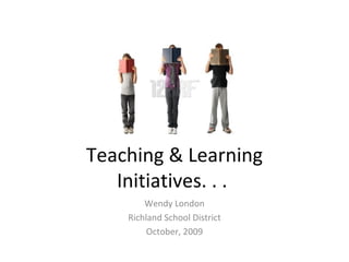 Teaching & Learning Initiatives. . .  Wendy London Richland School District October, 2009 