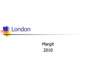 London

         Margit
         2010
 
