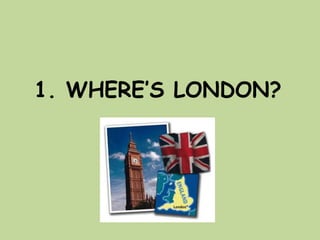 1. WHERE’S LONDON? 