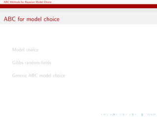 ABC Methods for Bayesian Model Choice




ABC for model choice



      Model choice

      Gibbs random ﬁelds

      Generic ABC model choice
 