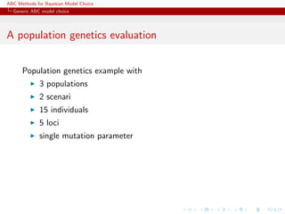 ABC Methods for Bayesian Model Choice
  Generic ABC model choice




A population genetics evaluation


      Population genetics example with
             3 populations
             2 scenari
             15 individuals
             5 loci
             single mutation parameter
 
