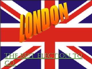 The best election to go   LONDON The best election to go   