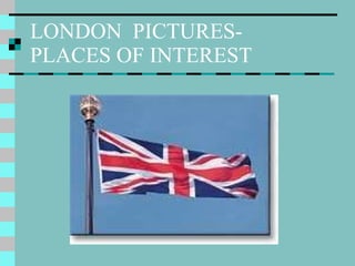 LONDON  PICTURES-  PLACES OF INTEREST 