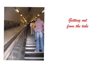 Getting out  from the tube 