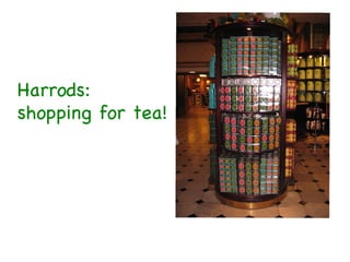 Harrods:  shopping for tea! 