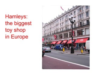Hamleys:  the biggest  toy shop in Europe 
