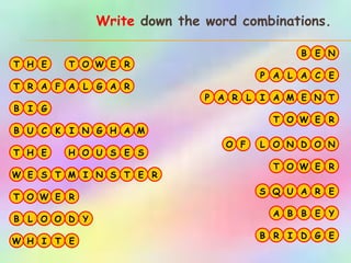 A O N H S P B G I R T E L N Q U M T M H E C I E R F U K A E A L L D W E T G T B C E G O W A L A N R O Y R O A A B O B R F A P T N E A I R A E H T E H U S S S M I S T E B E N N Write  down the word combinations. W E T O R W E T O R W E T O R B B R L O O I D D Y G E W H I T E 