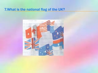 7.What is the national flag of the UK? 1 2 3 4 5 6 