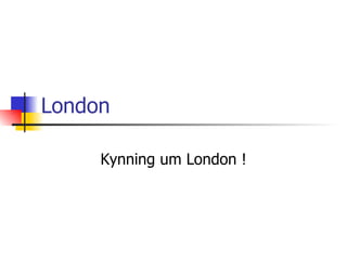 London Kynning um London ! 