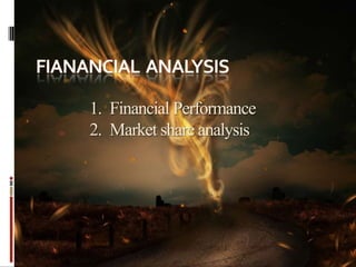 1. Financial Performance
2. Market share analysis
 