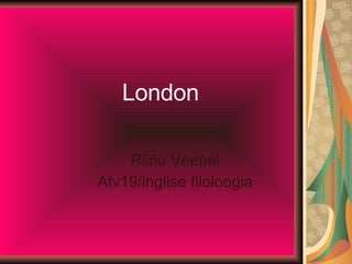 London Riinu Veebel Atv19/inglise filoloogia 