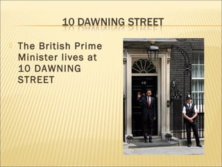    The British Prime
    Minister lives at
    10 DAWNING
    STREET
 