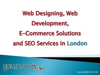Web Designing, Web
      Development,
  E-Commerce Solutions
and SEO Services in London




                      Call-8096161616
 