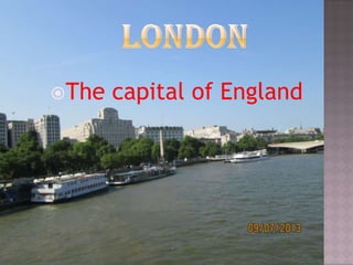 The capital of England
 