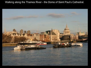 Walking along the Thames River - the Dome of Saint Paul’s Cathedral.

 