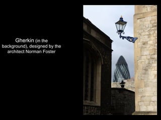 Gherkin (in the
background), designed by the
architect Norman Foster

 