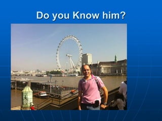 Do you Know him?
 