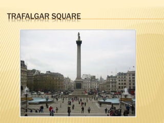 TRAFALGAR SQUARE 
 
