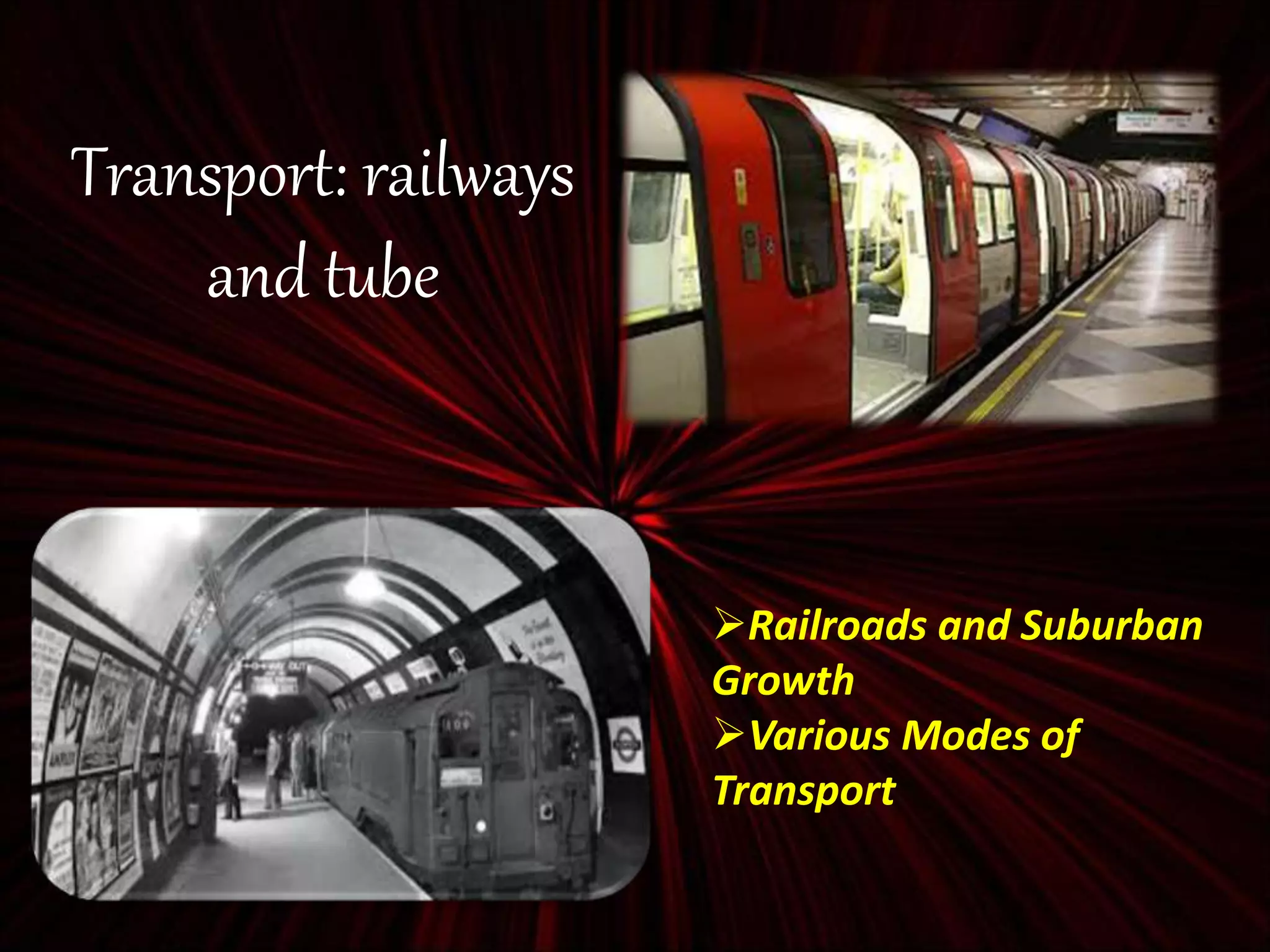 Transport: railways
and tube
Railroads and Suburban
Growth
Various Modes of
Transport
 