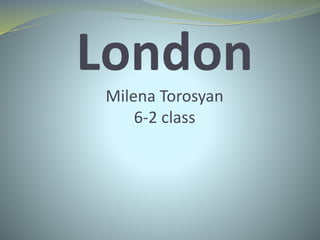 London
Milena Torosyan
6-2 class
 