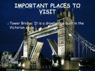  Tower Bridge: It is a drawbridge built in the
Victorian style.
 