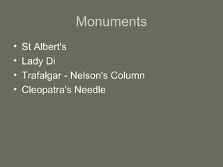 Galleries
• National Gallery
• Tate Modern
• Tate Britain
 