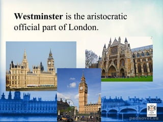 Westminster is the aristocratic
official part of London.
 