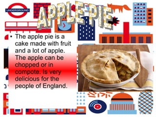 ● The apple pie is a
cake made with fruit
and a lot of apple.
The apple can be
chopped or in
compote. Is very
delicious for the
people of England.
 