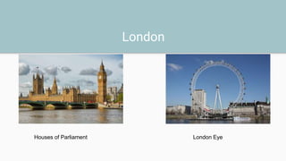 London
Houses of Parliament London Eye
 