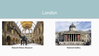 London
Natural History Museum National Gallery
 