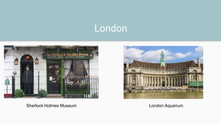 London
Sherlock Holmes Museum London Aquarium
 
