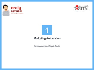 Marketing Automation
Some Automated Tips & Tricks
1
 
