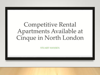 Competitive Rental
Apartments Available at
Cinque in North London
STUART HANSEN
 
