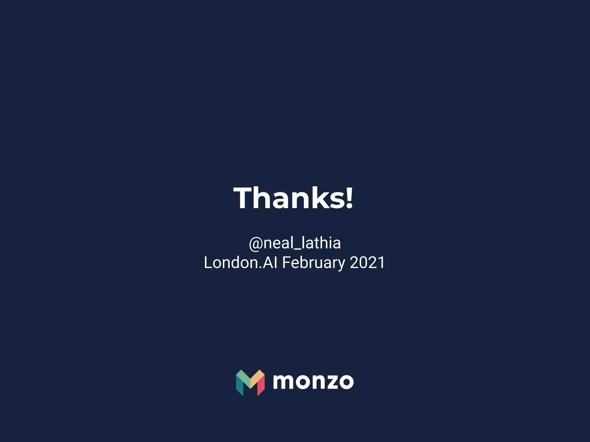 Thanks!
@neal_lathia
London.AI February 2021
 