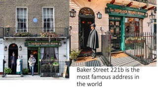 Baker Street 221b is the
most famous address in
the world
 