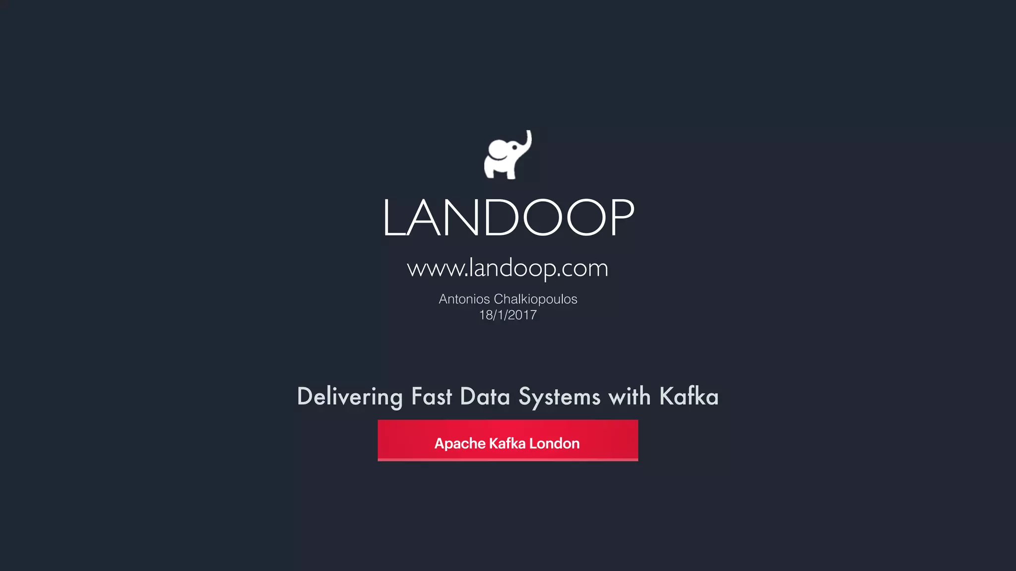 Delivering Fast Data Systems with Kafka
LANDOOP
www.landoop.com
Antonios Chalkiopoulos
18/1/2017
 