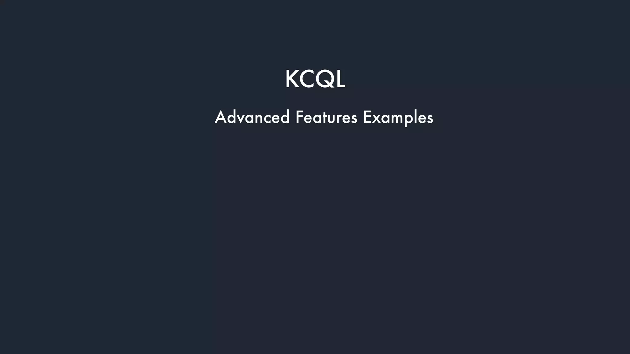 KCQL
Advanced Features Examples
 