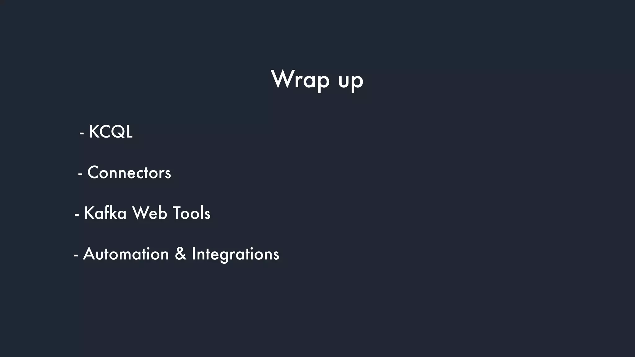 Wrap up
- KCQL
- Connectors
- Kafka Web Tools
- Automation & Integrations
 