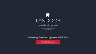 Delivering Fast Data Systems with Kafka
LANDOOP
www.landoop.com
Antonios Chalkiopoulos
18/1/2017
 