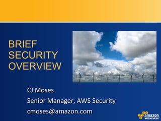 BRIEF SECURITY OVERVIEW  CJ Moses Senior Manager, AWS Security [email_address] 