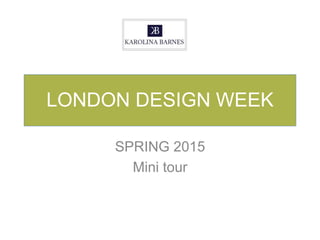 SPRING 2015
Mini tour
LONDON DESIGN WEEK
 