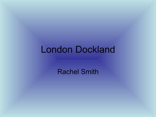 London Dockland Rachel Smith 